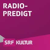 Radio-Predigt auf SRF Kultur